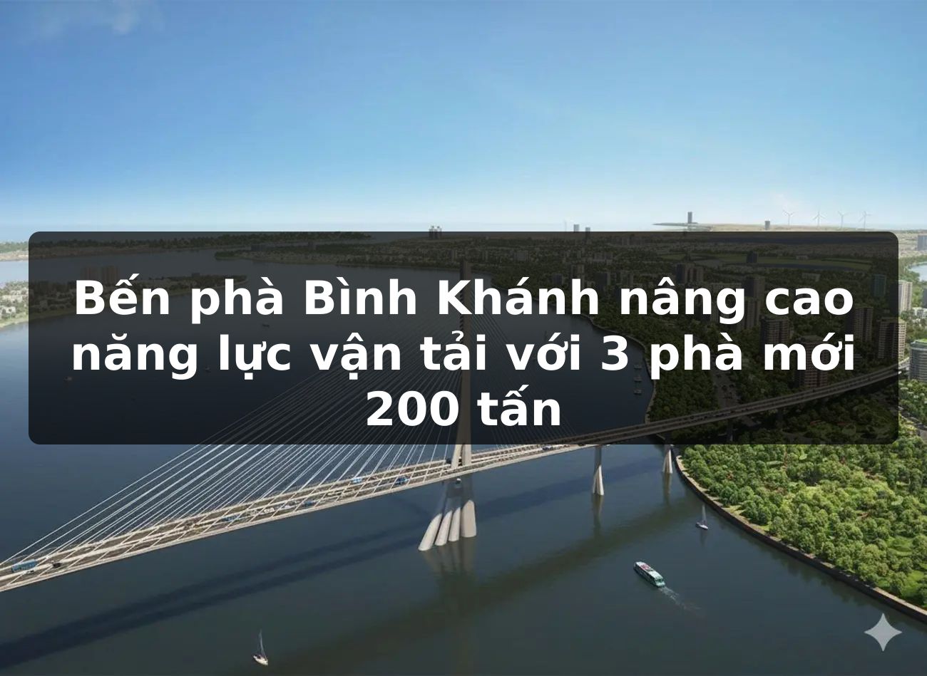 Bến phà Bình Khánh nâng cao năng lực vận tải với 3 phà mới 200 tấn