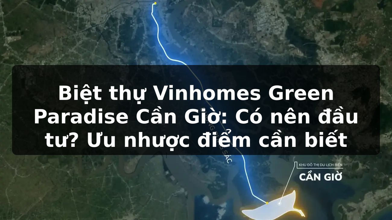 Biệt thự Vinhomes Green Paradise Cần Giờ: Có nên đầu tư? Ưu nhược điểm cần biết