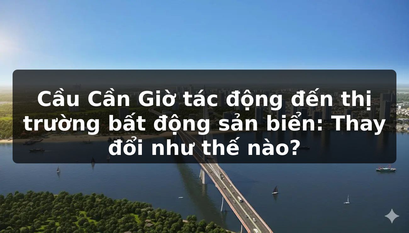 Cầu Cần Giờ tác động đến thị trường bất động sản biển: Thay đổi như thế nào?
