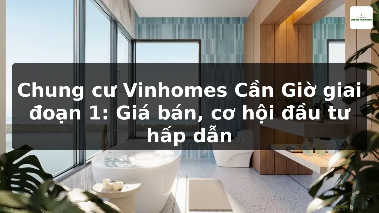 Chung cư Vinhomes Cần Giờ giai đoạn 1: Giá bán, cơ hội đầu tư hấp dẫn