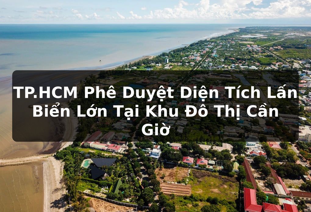 TP.HCM Phê Duyệt Diện Tích Lấn Biển Lớn Tại Khu Đô Thị Cần Giờ