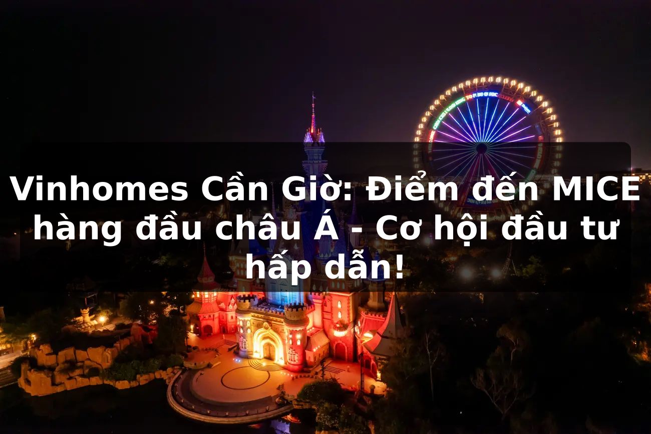 Vinhomes Cần Giờ: Điểm đến MICE hàng đầu châu Á - Cơ hội đầu tư hấp dẫn!