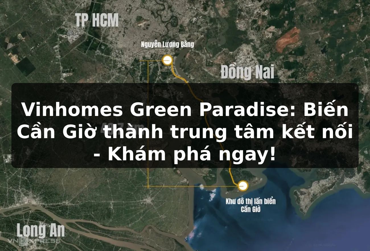 Vinhomes Green Paradise: Biến Cần Giờ thành trung tâm kết nối - Khám phá ngay!