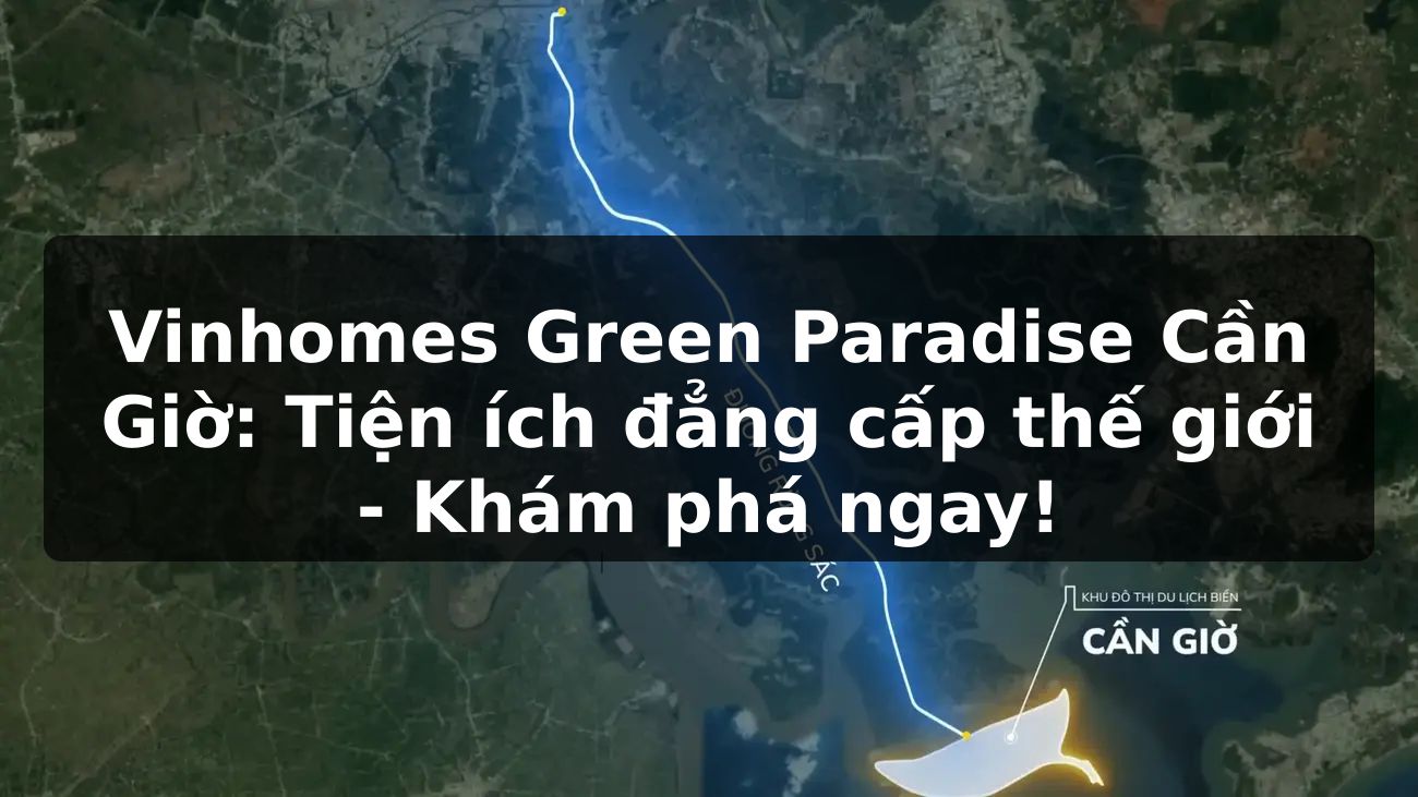 Vinhomes Green Paradise Cần Giờ: Tiện ích đẳng cấp thế giới - Khám phá ngay!
