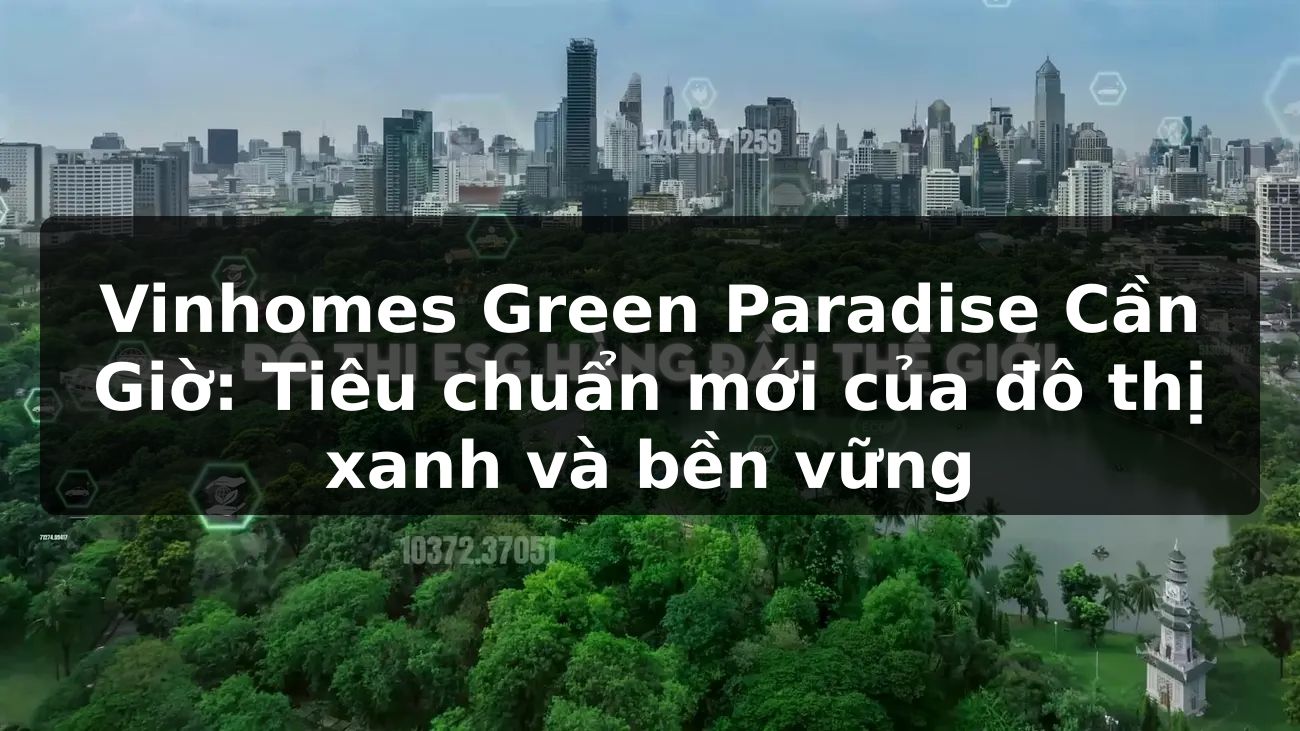 Vinhomes Green Paradise Cần Giờ: Tiêu chuẩn mới của đô thị xanh và bền vững