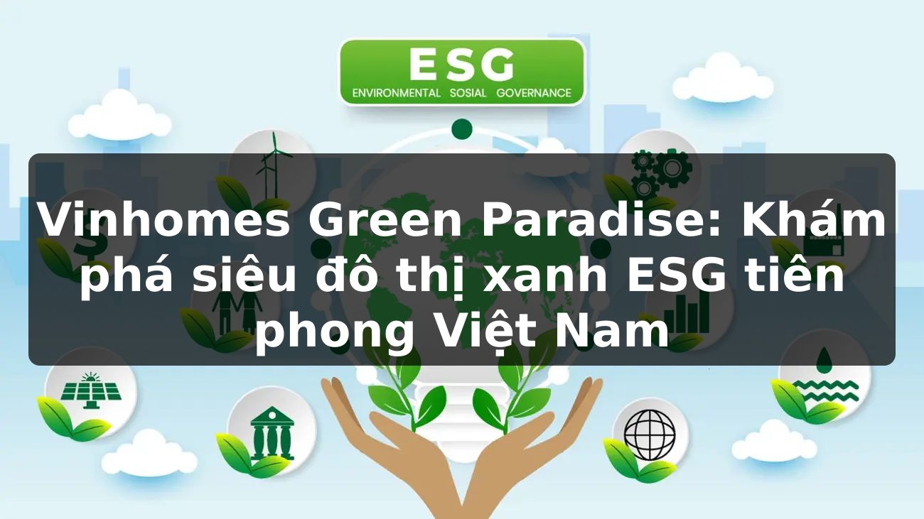 Vinhomes Green Paradise: Khám phá siêu đô thị xanh ESG tiên phong Việt Nam